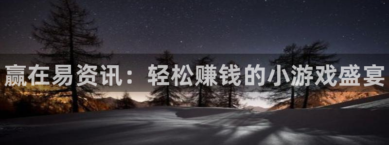 多彩娱乐平台官网入口：赢在易资讯：轻松赚钱的小游戏盛宴