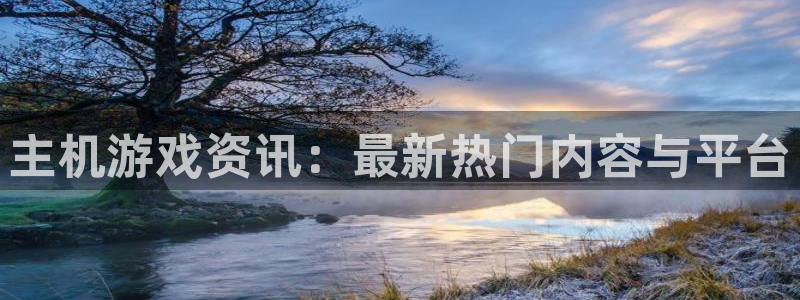 多彩娱乐注册测速：主机游戏资讯：最新热门内容与平台