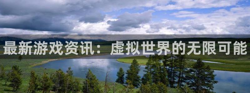 多彩娱乐登录地址：最新游戏资讯：虚拟世界的无限可能